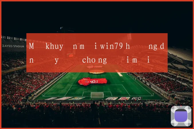 Mã khuyến mãi win79 hướng dẫn đầy đủ cho người mới