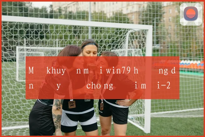 Mã khuyến mãi win79 hướng dẫn đầy đủ cho người mới